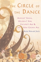 The Circle of the Dance : Achilles' Shield, Odysseus' Oar, Calypso's Axe and the New Golden Age 1722409959 Book Cover