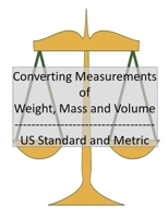 Converting Measurements of Weight, Mass and Volume: US Standard and Metric B0CNNCY5XP Book Cover
