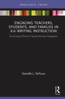 Engaging Teachers, Students, and Families in K-6 Writing Instruction: Developing Effective Flipped Writing Pedagogies 0367423944 Book Cover
