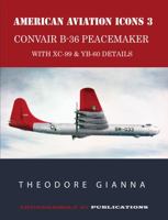 AMERICAN AVIATION ICONS 3: CONVAIR B-36 PEACEMAKER, WITH XC-99 & YB-60 DETAILS 0645654817 Book Cover
