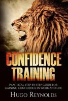Confidence Training: Practical Step-by-Step Guide for Gaining Confidence in Work and Life 1518688942 Book Cover