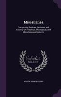 Miscellanea: Comprising Reviews, Lectures, and Essays, on Historical, Theological, and Miscellaneous Subjects (Classic Reprint) 374466418X Book Cover