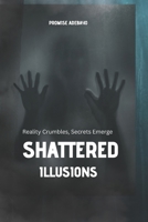 Shattered Illusions: Reality Crumbles, Secrets Emerge (Unveiling Shadows) B0CW8XLLHD Book Cover