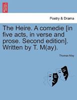 The Heire. A comedie [in five acts, in verse and prose. Second edition]. Written by T. M(ay). 1241109117 Book Cover