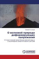 O volnovoy prirode deformiruyushchikh napryazheniy: O geneticheskoy svyazi blokov zemnoy kory i statsionarnykh energeticheskikh tsentrov 3659124532 Book Cover