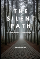 The Silent Path: 100 Principles to Change Your Life B0GMX5SPGM Book Cover