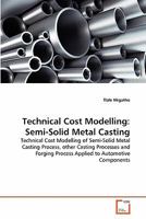 Technical Cost Modelling: Semi-Solid Metal Casting: Technical Cost Modelling of Semi-Solid Metal Casting Process, other Casting Processes and Forging Process Applied to Automotive Components 363929842X Book Cover