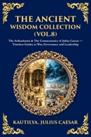 The Ancient Wisdom Collection (Vol. 8): The Arthashastra & The Commentaries of Julius Caesar - Timeless Guides to War, Governance and Leadership 180629382X Book Cover