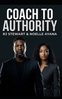 Coach to Authority: Installing the Standard That Makes You Undeniable: How to Build Authority, Attract Premium Clients, and Grow a Profitable Coaching Business B0GQTJ7DQK Book Cover