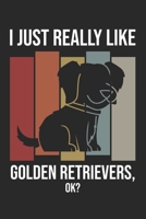 I Just Really Like Golden Retrievers, OK?: DIN A5 Golden Retriever Notizheft | 120 Seiten gepunktetes Golden Retriever Notizbuch für Notizen in ... | Eine tolles Geschenk für Ihre Liebsten. 1670773809 Book Cover