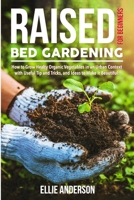 RAISED BED GARDENING FOR BEGINNERS: How to Grow Healthy Organic Vegetables in an Urban Context, with Useful Tips and Tricks, and Ideas to Make It Beautiful B087SHPM1W Book Cover
