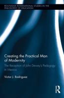 Creating the Practical Man of Modernity: The Reception of John Dewey's Pedagogy in Mexico 0367194317 Book Cover