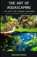 The Art Of Aquascaping: 101 Facts For Stunning Aquariums B0DSG35YKY Book Cover