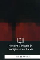 Histoire Veritable Et Prodigieuse Sur La Vie 1979852081 Book Cover