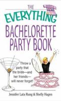 The Everything Bachelorette Party: Throw a Party That the Bride and Her Friends Will Never Forget (Everything Series) 1580629644 Book Cover