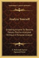 Analyze Yourself: Enabling Anyone To Become Deeply Psycho-Analyzed Without A Personal Analyst 1430484152 Book Cover