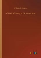 A Week's Tramp in Dickens-Land, Together with Personal Reminiscences of the Inimitable Boy Therein Collected 1241598975 Book Cover
