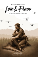 War was Cruel. Love and Peace: In The Vietnam War: 1966-1969 1735661821 Book Cover