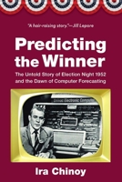 Predicting the Winner: The Untold Story of Election Night 1952 and the Dawn of Computer Forecasting 1640125965 Book Cover