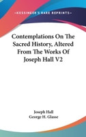 Contemplations on the Sacred History, Altered from the Works of J. Hall, by G.H. Glasse. 4 1141426862 Book Cover