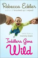 Toddlers Gone Wild!: Rants From a Mommy Brain 1552639878 Book Cover