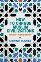 How to Change Muslim Civilizations: Reading the Muqaddimah 1509561617 Book Cover