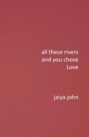 All These Rivers and You Chose Love B0BS76WRNZ Book Cover