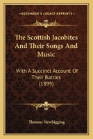 The Scottish Jacobites And Their Songs And Music: With A Succinct Account Of Their Battles 1018592385 Book Cover