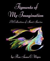 Figments of My Imagination: A Collection of Short Stories 1981562508 Book Cover