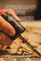 PYROGRAPHY FOR BEGINNERS 2020: A guide book/manual for beginners that want to get into the world of wood burning as a craft or hobby with all they need to know in very short and easy way. B08HG7TSS2 Book Cover