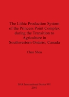 The Lithic Production System of the Princess Point Complex during the Transition to Agriculture in Southwestern Ontario, Canada 1841711926 Book Cover