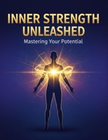 Inner Strength Unleashed: Mastering Your Potential B0GCSQSC4Z Book Cover