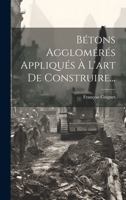 Bétons Agglomérés Appliqués À L'art De Construire... 1020527463 Book Cover