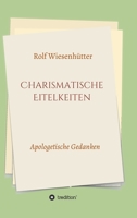 Charismatische Eitelkeiten: Apologetische Gedanken 3347202988 Book Cover