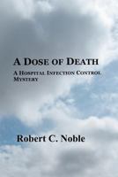 A Dose of Death: A Hospital Infection Control Mystery 1451522584 Book Cover