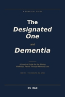 The Designated One and Dementia: A Survival Guide for the Sibling Walking a Parent Through Memory Loss B0H3NPCJDT Book Cover