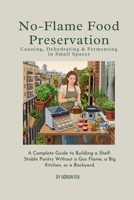No-Flame Food Preservation: Canning, Dehydrating & Fermenting in Small Spaces: A Complete Guide to Building a Shelf-Stable Pantry Without a Gas Flame, ... a Backyard (The Urban Self-Reliance Series) B0HFX29X61 Book Cover