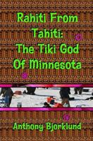 Rahiti From Tahiti: The Tiki God Of Minnesota 149735255X Book Cover
