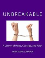 Unbreakable: A Lesson of Hope, Courage, and Faith 1534649050 Book Cover