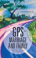 A GPS for Marriage and Family: How Authentic Love Guides Us to Fulfillment 1490897615 Book Cover