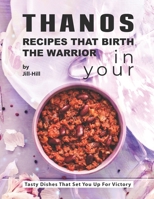 Thanos - Recipes That Birth the Warrior in Your: Tasty Dishes That Set You Up for Victory B098VY5RTB Book Cover