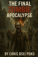 The Final Zombie Apocalypse B0FHG5VCHL Book Cover