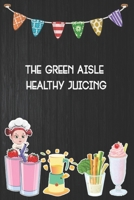The Green Aisle Healthy Juicing: Blank Ruled Professional Smoothie Recipe Organizer Journal Notebook to Write-In and Organize All Your Unique Recipes and ... 6x9 120 pages. 1661946682 Book Cover