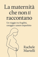 La maternità che non ti raccontano: Un viaggio tra fragilità , coraggio e amore imperfetto (Italian Edition) B0FQK1KKYM Book Cover