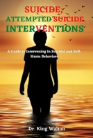Suicide, Attempted Suicide Interventions: A Guide to Intervening in Suicidal and Self-Harm Behaviors B0BSJLL3C8 Book Cover