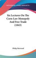 Six Lectures On the Corn-Law Monopoly and Free Trade 143704879X Book Cover