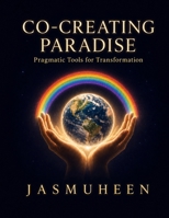 Co-Creating Paradise: Pragmatic Tools for Transformation (Biofields & Bliss Trilogy) 1876341750 Book Cover