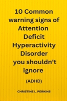 10 Common warning signs of Attention Deficit Hiperactivity Disorder you shouldn't ignore B0CLCK6H4M Book Cover