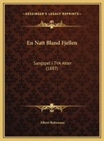 En Natt Bland Fjellen: Sangspel I TVA Akter (1887) 1160877157 Book Cover