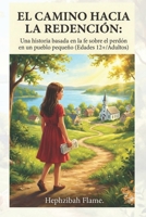EL CAMINO HACIA LA REDENCIÓN: Una historia basada en la fe sobre el perdón en un pueblo pequeño (Edades 12+/Adultos) (Spanish Edition) B0GHSWXPKM Book Cover
